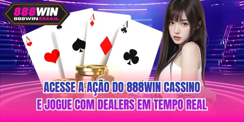 Acesse a ação do 888WIN cassino e jogue com dealers em tempo real