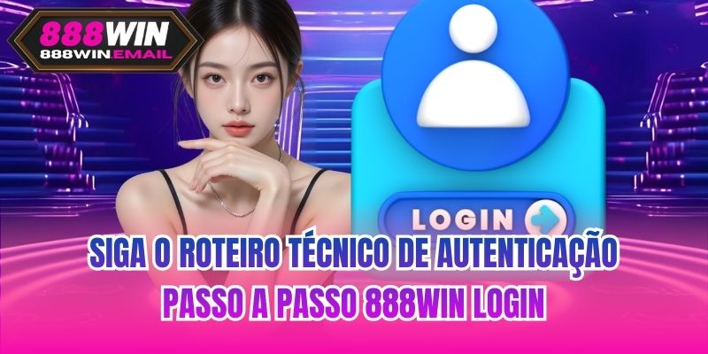 Siga o roteiro técnico de autenticação passo a passo 888WIN login